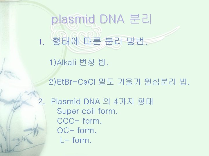 plasmid DNA 분리 1. 형태에 따른 분리 방법. 1)Alkali 변성 법. 2)Et. Br-Cs. Cl
