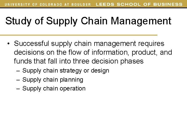 Study of Supply Chain Management • Successful supply chain management requires decisions on the