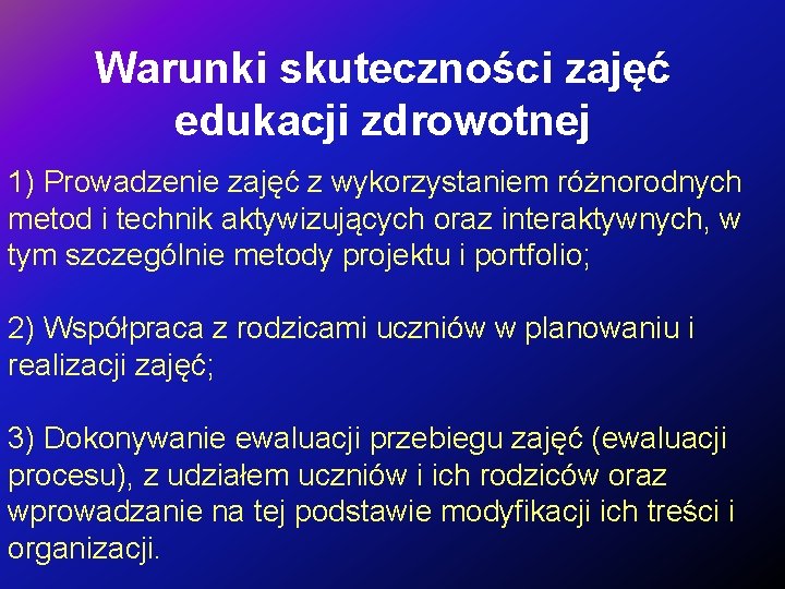 Warunki skuteczności zajęć edukacji zdrowotnej 1) Prowadzenie zajęć z wykorzystaniem różnorodnych metod i technik