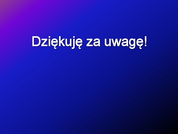 Dziękuję za uwagę! 