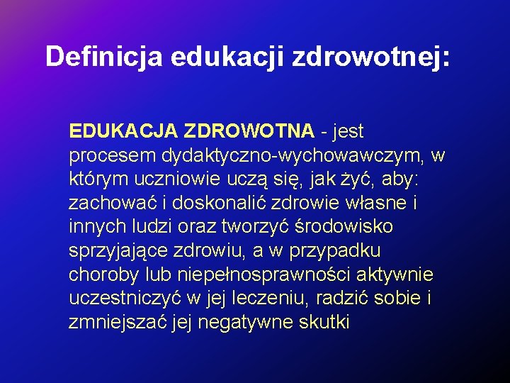 Definicja edukacji zdrowotnej: EDUKACJA ZDROWOTNA - jest procesem dydaktyczno-wychowawczym, w którym uczniowie uczą się,