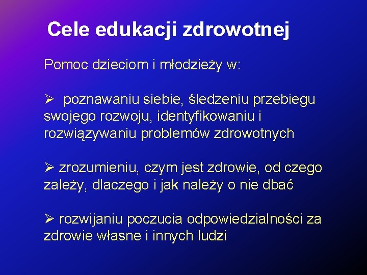 Cele edukacji zdrowotnej Pomoc dzieciom i młodzieży w: Ø poznawaniu siebie, śledzeniu przebiegu swojego