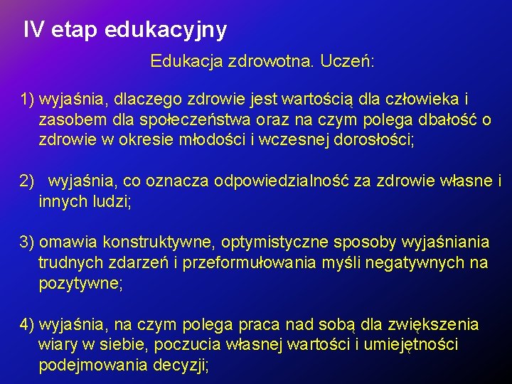 IV etap edukacyjny Edukacja zdrowotna. Uczeń: 1) wyjaśnia, dlaczego zdrowie jest wartością dla człowieka