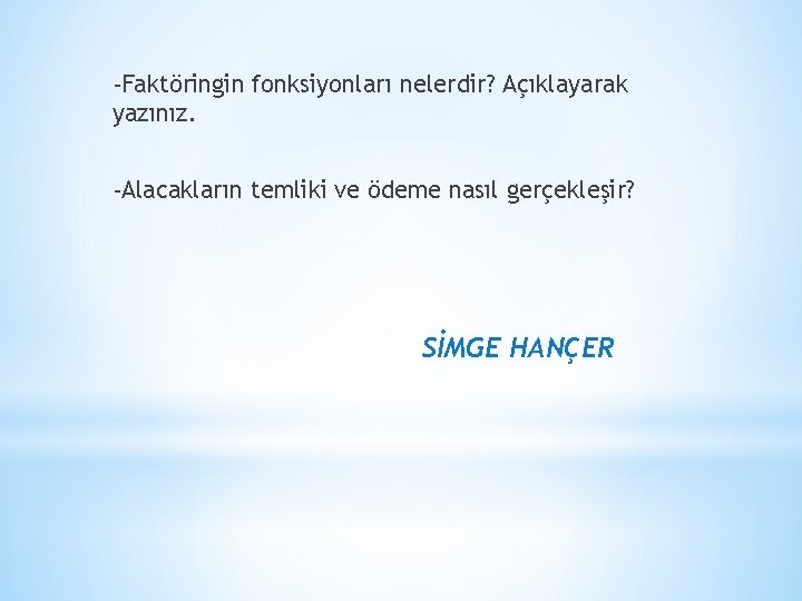 -Faktöringin fonksiyonları nelerdir? Açıklayarak yazınız. -Alacakların temliki ve ödeme nasıl gerçekleşir? SİMGE HANÇER 