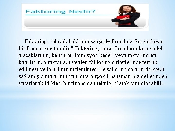 Faktöring, "alacak hakkının satışı ile firmalara fon sağlayan bir finans yönetimidir. " Faktöring, satıcı