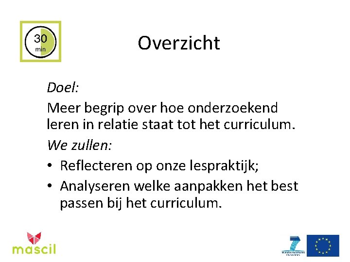 Overzicht Doel: Meer begrip over hoe onderzoekend leren in relatie staat tot het curriculum.