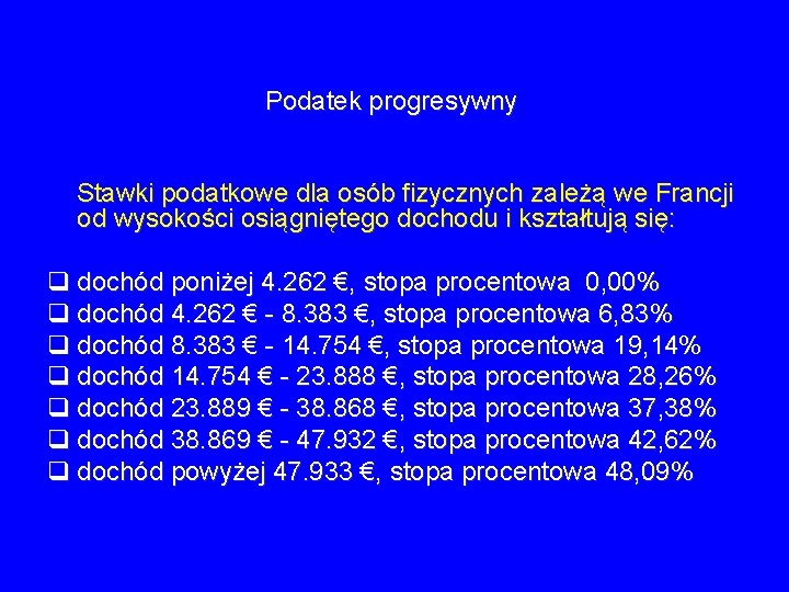 Podatek progresywny Stawki podatkowe dla osób fizycznych zależą we Francji od wysokości osiągniętego dochodu Podatek progresywny Stawki podatkowe dla osób fizycznych zależą we Francji od wysokości osiągniętego dochodu