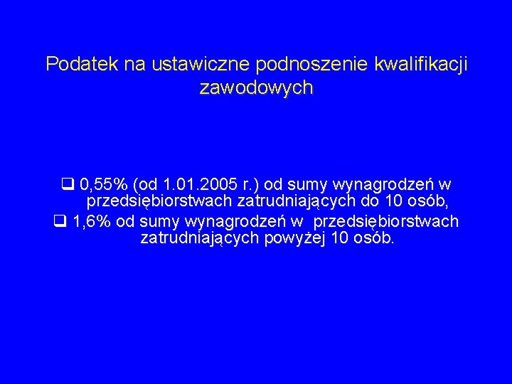 Podatek na ustawiczne podnoszenie kwalifikacji zawodowych q 0, 55% (od 1. 01. 2005 r. Podatek na ustawiczne podnoszenie kwalifikacji zawodowych q 0, 55% (od 1. 01. 2005 r.