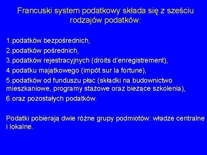 Francuski system podatkowy składa się z sześciu rodzajów podatków: 1. podatków bezpośrednich, 2. podatków Francuski system podatkowy składa się z sześciu rodzajów podatków: 1. podatków bezpośrednich, 2. podatków