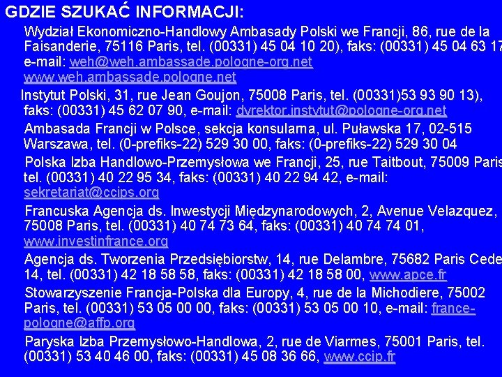 GDZIE SZUKAĆ INFORMACJI: Wydział Ekonomiczno-Handlowy Ambasady Polski we Francji, 86, rue de la Faisanderie, GDZIE SZUKAĆ INFORMACJI: Wydział Ekonomiczno-Handlowy Ambasady Polski we Francji, 86, rue de la Faisanderie,