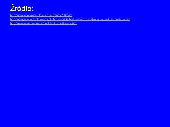 Źródło: http: //www. eco. amb-pologne. fr/infor 2006. pdf http: //www. rcie. lodz. pl/dokumenty/broszury/cie/bibl_system_podatkowy_w_unii_europejskiej. pdf Źródło: http: //www. eco. amb-pologne. fr/infor 2006. pdf http: //www. rcie. lodz. pl/dokumenty/broszury/cie/bibl_system_podatkowy_w_unii_europejskiej. pdf