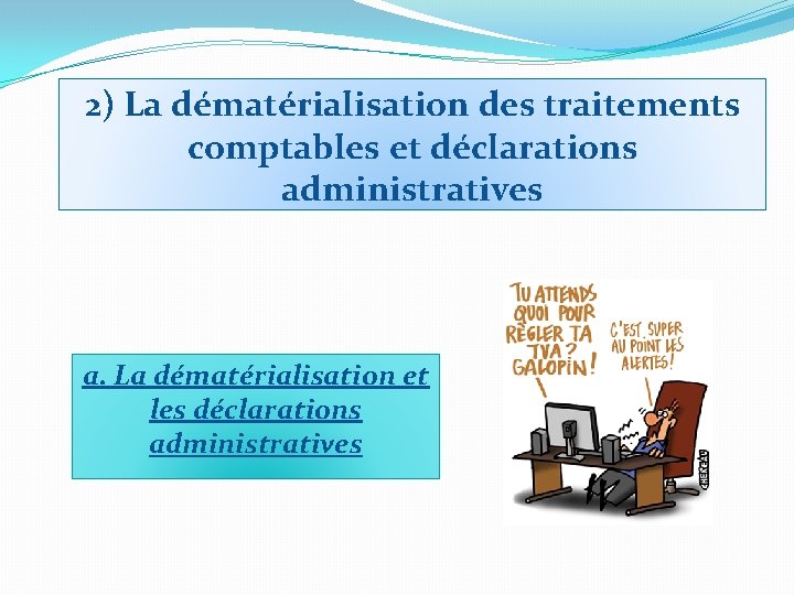 2) La dématérialisation des traitements comptables et déclarations administratives a. La dématérialisation et les