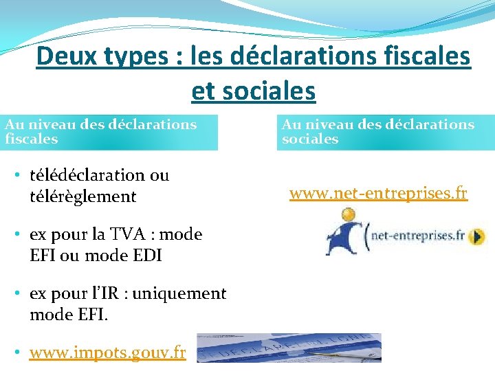 Deux types : les déclarations fiscales et sociales Au niveau des déclarations fiscales Au