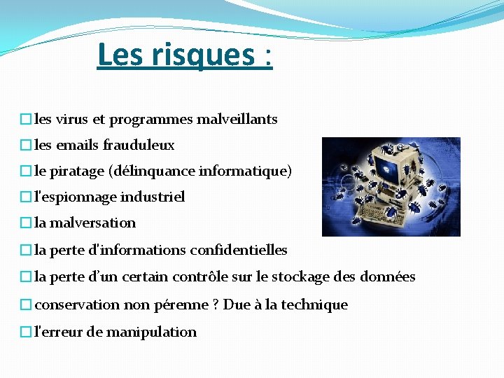 Les risques : �les virus et programmes malveillants �les emails frauduleux �le piratage (délinquance