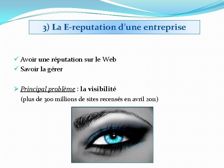 3) La E-reputation d’une entreprise ü Avoir une réputation sur le Web ü Savoir