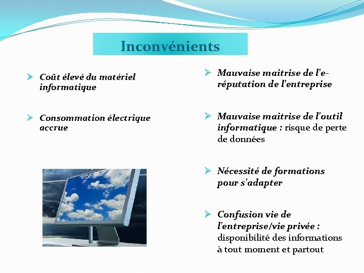 Inconvénients Ø Coût élevé du matériel informatique Ø Consommation électrique accrue Ø Mauvaise maitrise