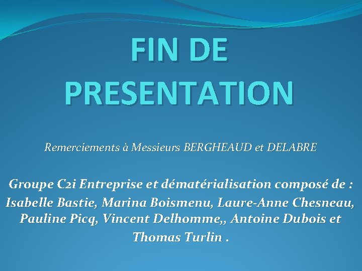 FIN DE PRESENTATION Remerciements à Messieurs BERGHEAUD et DELABRE Groupe C 2 i Entreprise