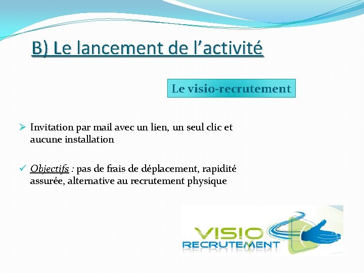 B) Le lancement de l’activité Le visio-recrutement Ø Invitation par mail avec un lien,