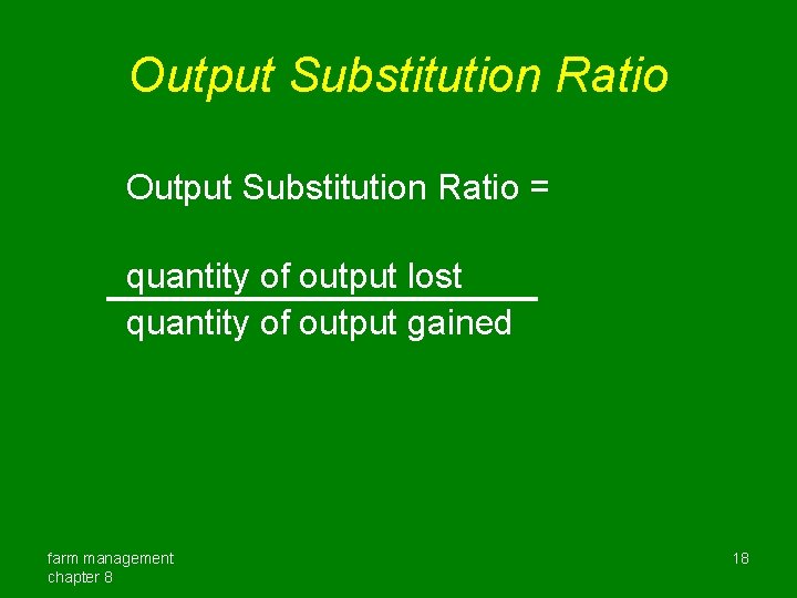 Output Substitution Ratio = quantity of output lost quantity of output gained farm management Output Substitution Ratio = quantity of output lost quantity of output gained farm management