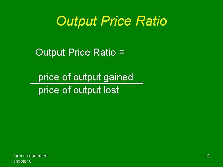 Output Price Ratio = price of output gained price of output lost farm management Output Price Ratio = price of output gained price of output lost farm management