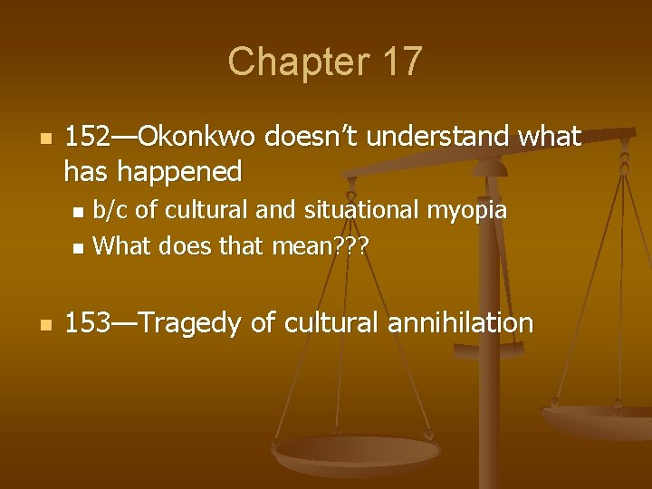 Chapter 17 n 152—Okonkwo doesn’t understand what has happened b/c of cultural and situational