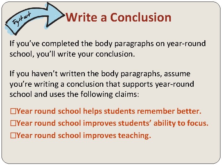 Write a Conclusion If you’ve completed the body paragraphs on year-round school, you’ll write