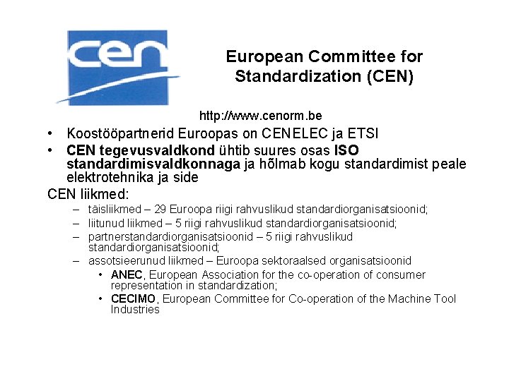 European Committee for Standardization (CEN) http: //www. cenorm. be • Koostööpartnerid Euroopas on CENELEC