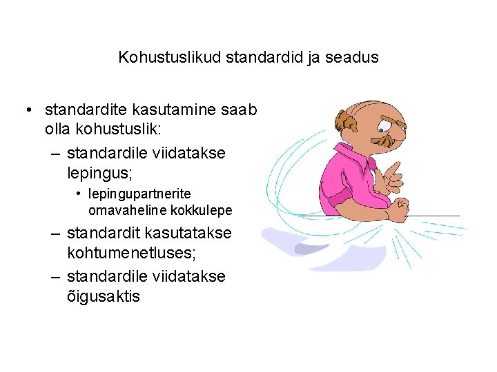 Kohustuslikud standardid ja seadus • standardite kasutamine saab olla kohustuslik: – standardile viidatakse lepingus;