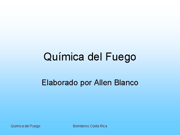 Química del Fuego Elaborado por Allen Blanco Quimica del Fuego Bomberos Costa Rica 