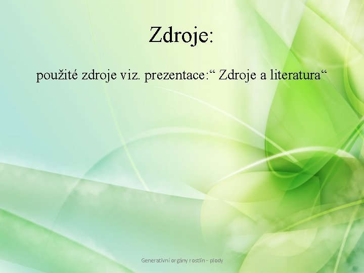 Zdroje: použité zdroje viz. prezentace: “ Zdroje a literatura“ Generativní orgány rostlin - plody Zdroje: použité zdroje viz. prezentace: “ Zdroje a literatura“ Generativní orgány rostlin - plody
