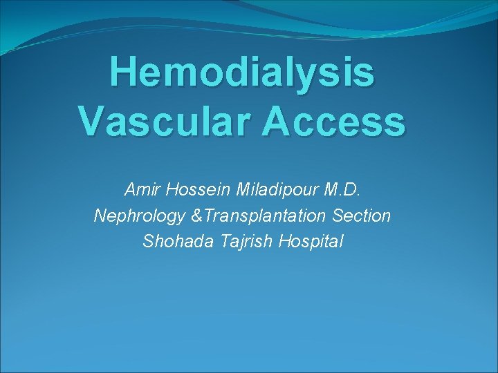 Hemodialysis Vascular Access Amir Hossein Miladipour M. D. Nephrology &Transplantation Section Shohada Tajrish Hospital