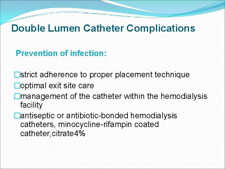 Double Lumen Catheter Complications Prevention of infection: �strict adherence to proper placement technique �optimal