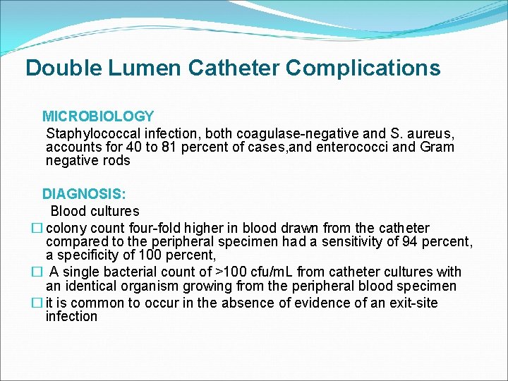 Double Lumen Catheter Complications MICROBIOLOGY Staphylococcal infection, both coagulase-negative and S. aureus, accounts for