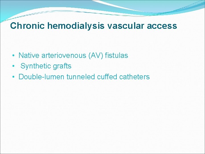 Chronic hemodialysis vascular access • Native arteriovenous (AV) fistulas • Synthetic grafts • Double-lumen