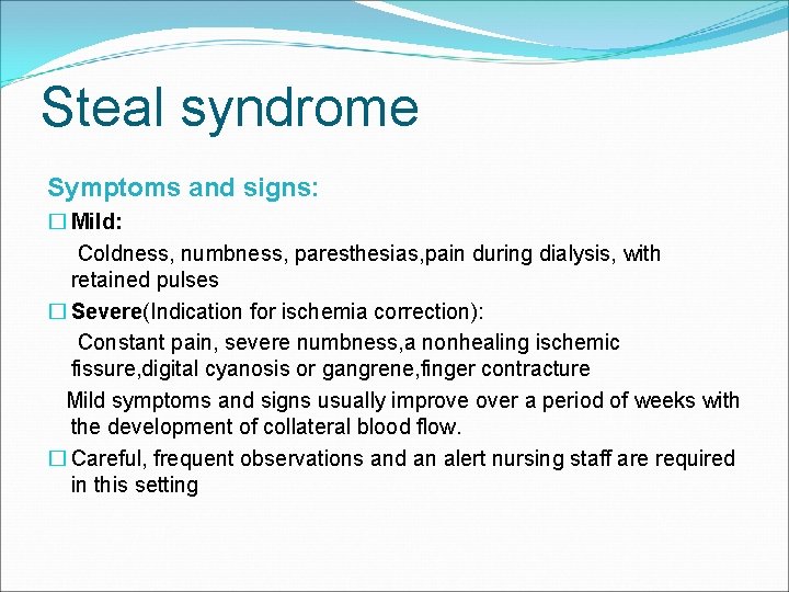 Steal syndrome Symptoms and signs: � Mild: Coldness, numbness, paresthesias, pain during dialysis, with