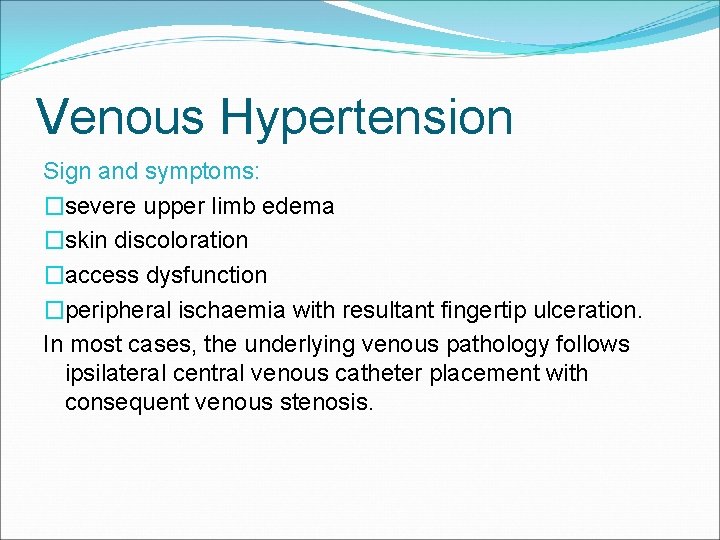 Venous Hypertension Sign and symptoms: �severe upper limb edema �skin discoloration �access dysfunction �peripheral