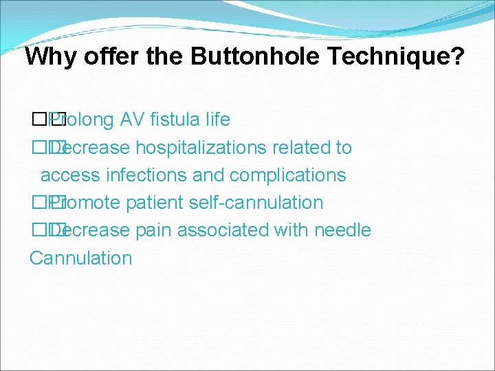 Why offer the Buttonhole Technique? �� Prolong AV fistula life �� Decrease hospitalizations related