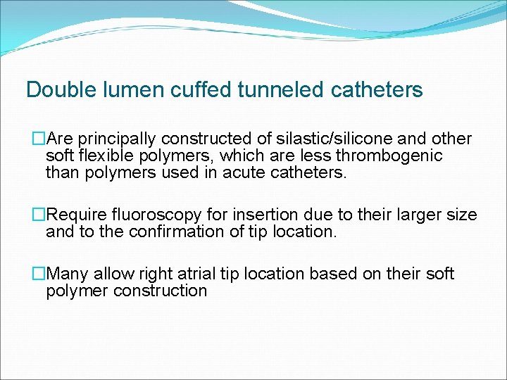 Double lumen cuffed tunneled catheters �Are principally constructed of silastic/silicone and other soft flexible