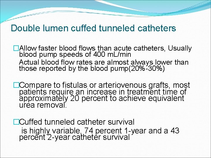 Double lumen cuffed tunneled catheters �Allow faster blood flows than acute catheters, Usually blood