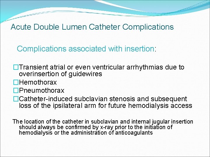 Acute Double Lumen Catheter Complications associated with insertion: �Transient atrial or even ventricular arrhythmias