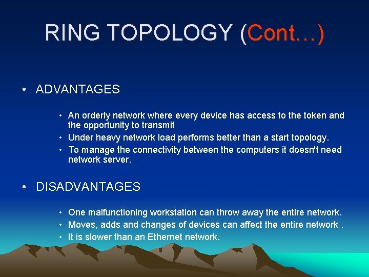 RING TOPOLOGY (Cont…) • ADVANTAGES • An orderly network where every device has access