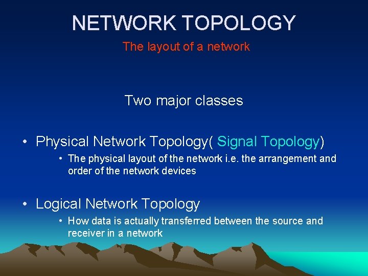 NETWORK TOPOLOGY The layout of a network Two major classes • Physical Network Topology(