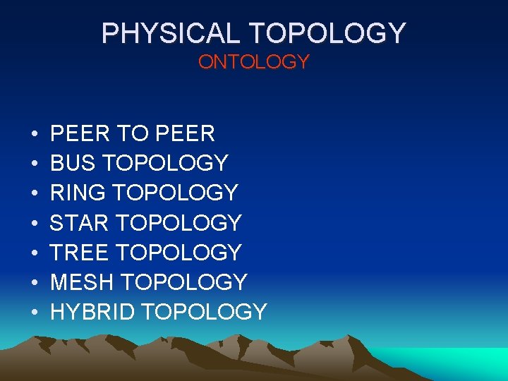 PHYSICAL TOPOLOGY ONTOLOGY • • PEER TO PEER BUS TOPOLOGY RING TOPOLOGY STAR TOPOLOGY