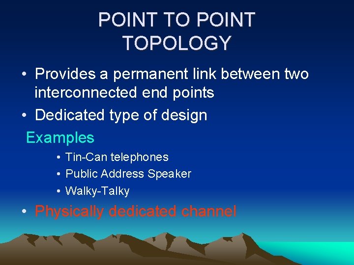 POINT TOPOLOGY • Provides a permanent link between two interconnected end points • Dedicated