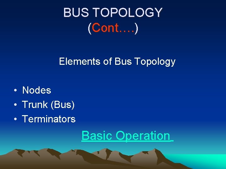 BUS TOPOLOGY (Cont…. ) Elements of Bus Topology • Nodes • Trunk (Bus) •