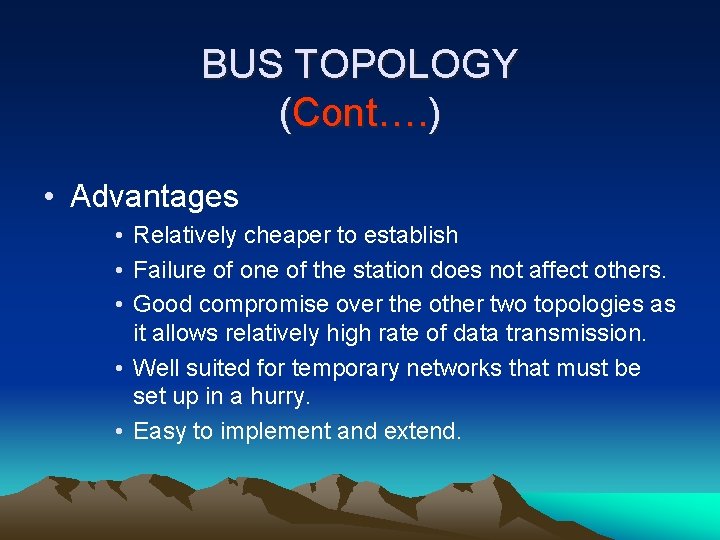 BUS TOPOLOGY (Cont…. ) • Advantages • Relatively cheaper to establish • Failure of