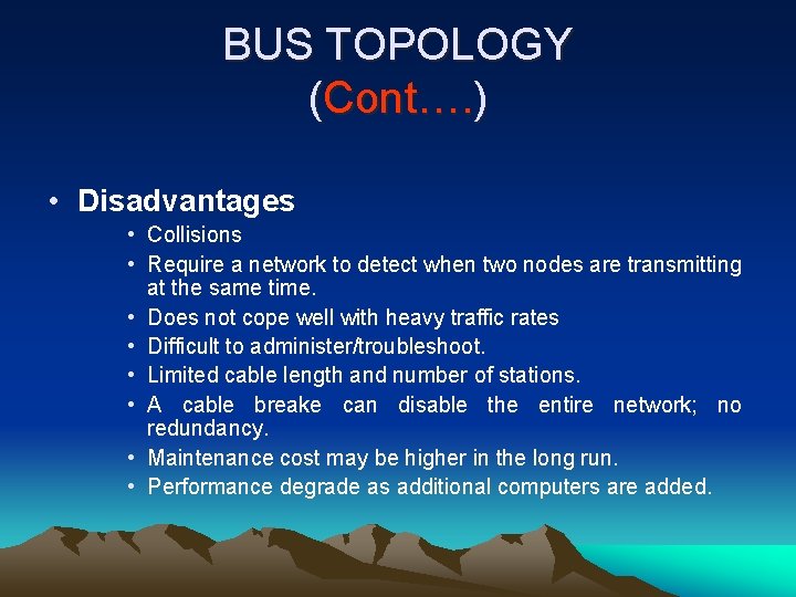 BUS TOPOLOGY (Cont…. ) • Disadvantages • Collisions • Require a network to detect