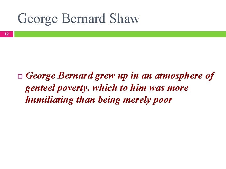 George Bernard Shaw 12 George Bernard grew up in an atmosphere of genteel poverty,