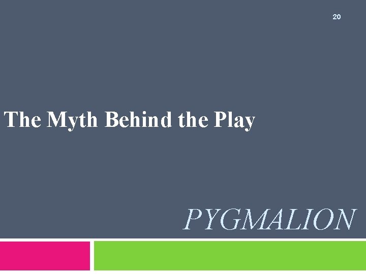 20 The Myth Behind the Play PYGMALION 