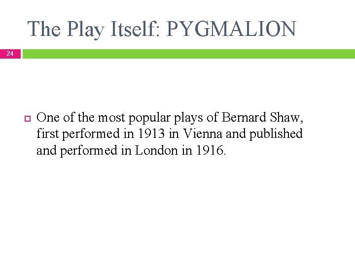 The Play Itself: PYGMALION 24 One of the most popular plays of Bernard Shaw,